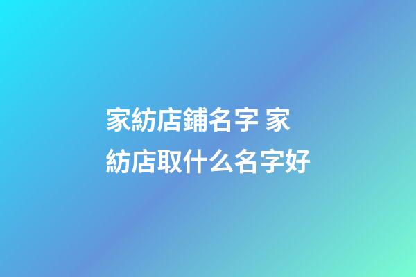 家紡店鋪名字 家紡店取什么名字好-第1張-店鋪起名-玄機派